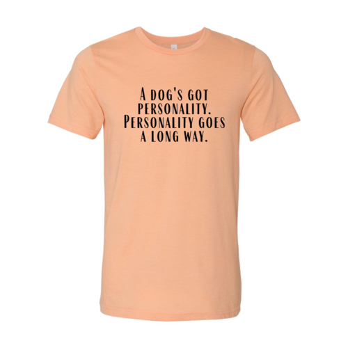 Women's Tshirt, A Dogs Got A personality Shirt