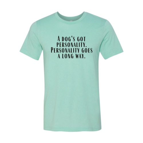 Women's Tshirt, A Dogs Got A personality Shirt