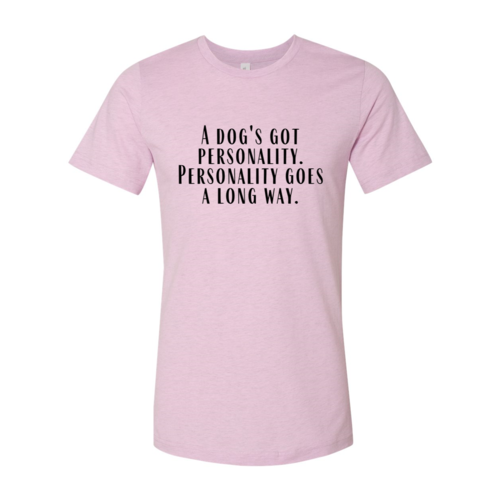 Women's Tshirt, A Dogs Got A personality Shirt