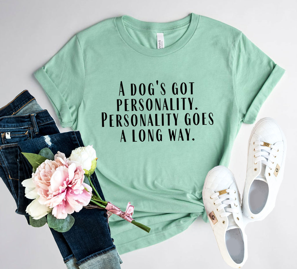 Women's Tshirt, A Dogs Got A personality Shirt