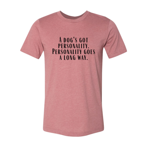 Women's Tshirt, A Dogs Got A personality Shirt